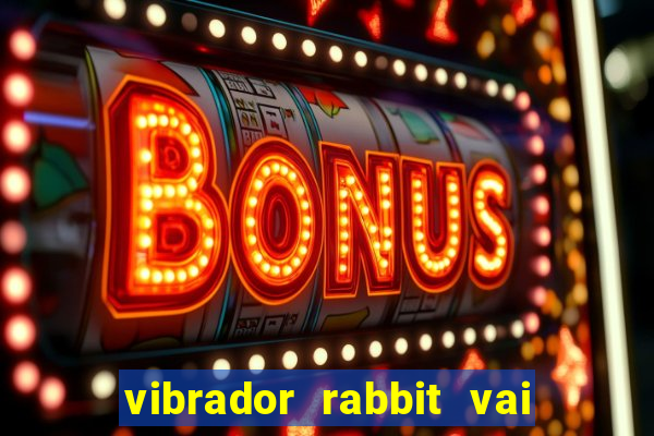 vibrador rabbit vai e vem